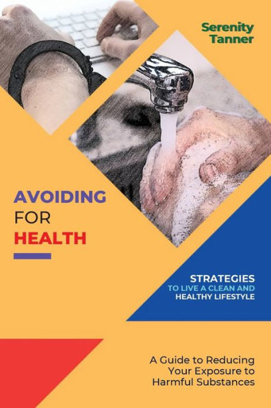 Avoiding For Health-Strategies To Live A Clean And Healthy Lifestyle: A Guide To Reducing Your Exposure To Harmful Substances (Healthy Habits For ... Habits For Optimal Health And Wellness) - 9783961219308