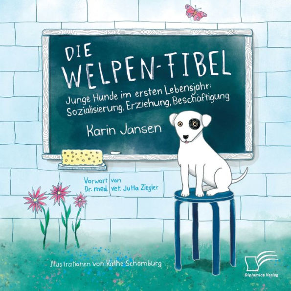 Die Welpen-Fibel. Junge Hunde Im Ersten Lebensjahr: Sozialisierung, Erziehung, Beschäftigung (German Edition)