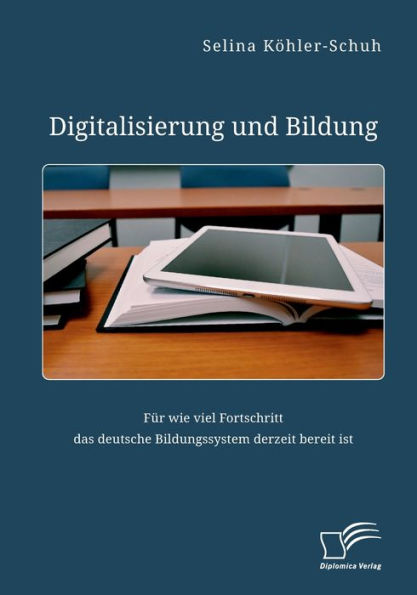 Digitalisierung Und Bildung. Für Wie Viel Fortschritt Das Deutsche Bildungssystem Derzeit Bereit Ist (German Edition) - 9783961469413