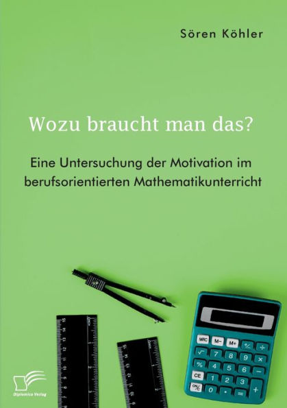 Wozu Braucht Man Das? Eine Untersuchung Der Motivation Im Berufsorientierten Mathematikunterricht (German Edition) - 9783961469420