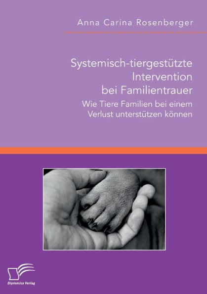 Systemisch-Tiergestützte Intervention Bei Familientrauer. Wie Tiere Familien Bei Einem Verlust Unterstützen Können (German Edition) - 9783961469505