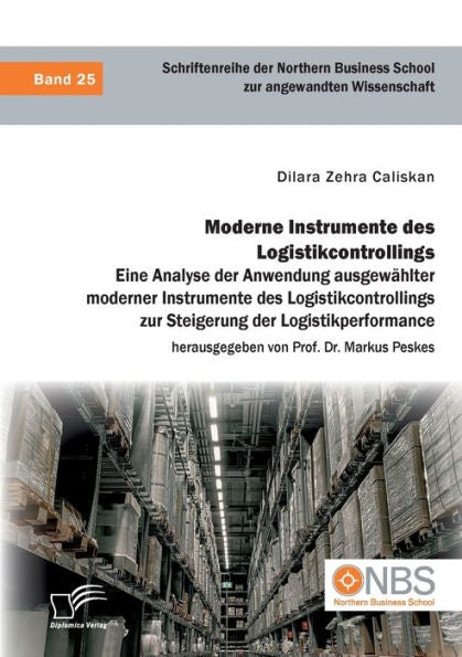 Moderne Instrumente Des Logistikcontrollings: Eine Analyse Der Anwendung Ausgewählter Moderner Instrumente Des Logistikcontrollings Zur Steigerung Der Logistikperformance (German Edition) - 9783961469543