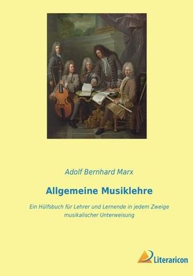 Allgemeine Musiklehre: Ein Hülfsbuch Für Lehrer Und Lernende In Jedem Zweige Musikalischer Unterweisung (German Edition)