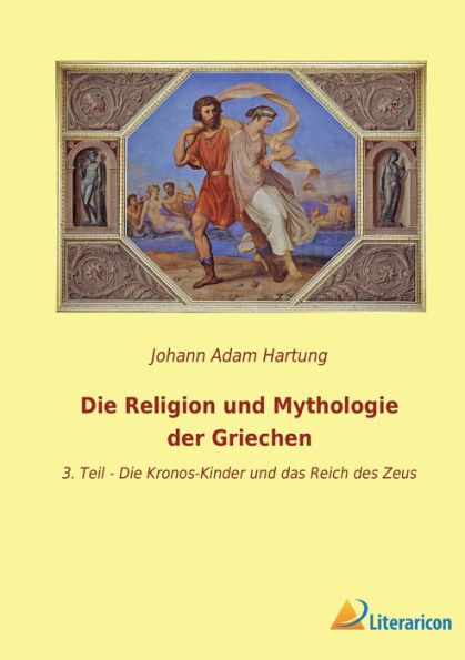 Die Religion Und Mythologie Der Griechen: 3. Teil - Die Kronos-Kinder Und Das Reich Des Zeus (German Edition)