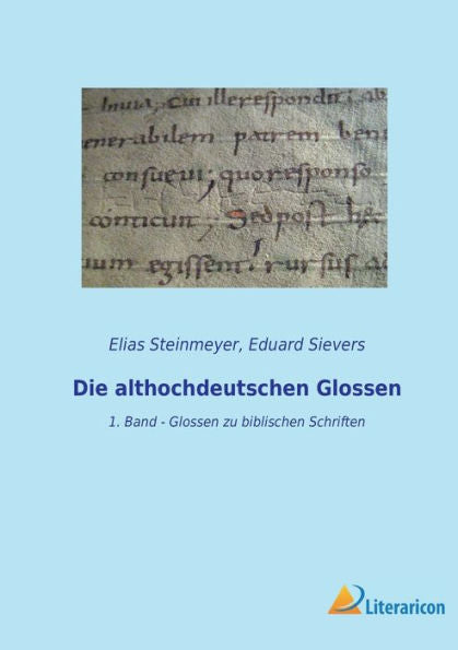 Die Althochdeutschen Glossen: 1. Band - Glossen Zu Biblischen Schriften (German Edition)