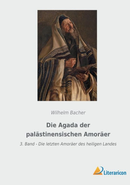 Die Agada Der Palästinensischen Amoräer: 3. Band - Die Letzten Amoräer Des Heiligen Landes (German Edition)