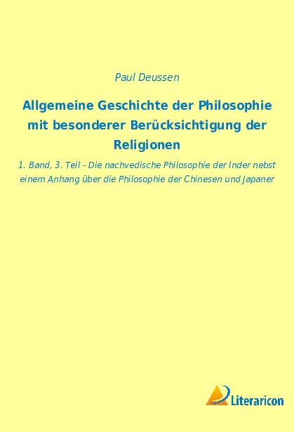 Allgemeine Geschichte Der Philosophie Mit Besonderer Berücksichtigung Der Religionen: 1. Band, 3. Teil - Die Nachvedische Philosophie Der Inder Nebst ... Der Chinesen Und Japaner (German Edition)