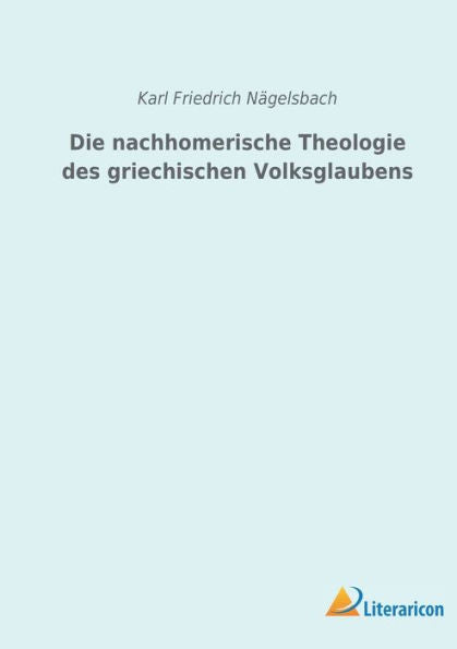 Die Nachhomerische Theologie Des Griechischen Volksglaubens (German Edition)