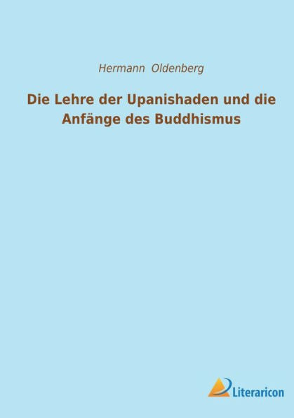 Die Lehre Der Upanishaden Und Die Anfänge Des Buddhismus (German Edition)