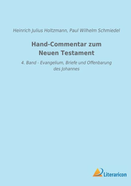 Hand-Commentar Zum Neuen Testament: 4. Band - Evangelium, Briefe Und Offenbarung Des Johannes (German Edition)