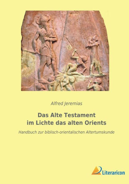 Das Alte Testament Im Lichte Das Alten Orients: Handbuch Zur Biblisch-Orientalischen Altertumskunde (German Edition)