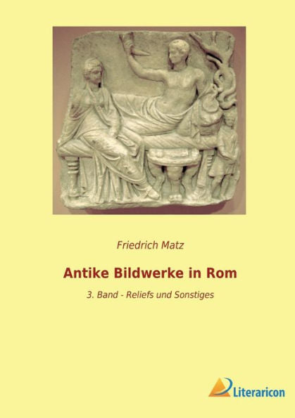 Antike Bildwerke In Rom: 3. Band - Reliefs Und Sonstiges (German Edition)