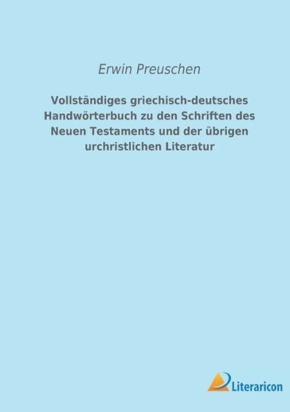 Vollständiges Griechisch-Deutsches Handwörterbuch Zu Den Schriften Des Neuen Testaments Und Der Übrigen Urchristlichen Literatur (German Edition)