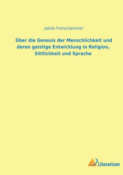 Über Die Genesis Der Menschheit Und Deren Geistige Entwicklung In Religion, Sittlichkeit Und Sprache (German Edition)