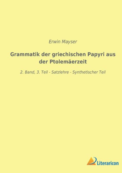 Grammatik Der Griechischen Papyri Aus Der Ptolemäerzeit: 2. Band, 3. Teil - Satzlehre - Synthetischer Teil (German Edition)