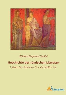 Geschichte Der Römischen Literatur: 2. Band - Die Literatur Von 31 V. Chr. Bis 96 N. Chr. (German Edition)