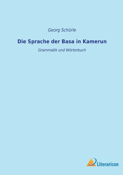 Die Sprache Der Basa In Kamerun: Grammatik Und Wörterbuch (German Edition)