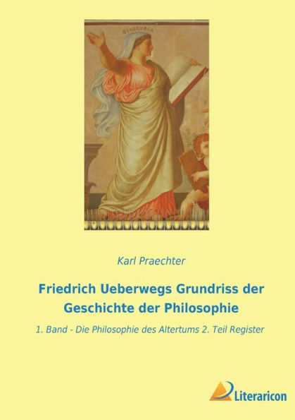 Friedrich Ueberwegs Grundriss Der Geschichte Der Philosophie: 1. Band - Die Philosophie Des Altertums 2. Teil Register (German Edition)