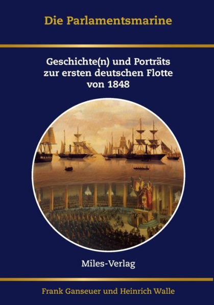 Die Parlamentsmarine: Geschichte(N) Und Porträts Zur Ersten Deutschen Flotte Von 1848 (German Edition) - 9783967760606