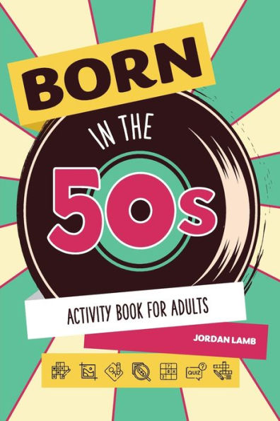 Born In The 50S Activity Book For Adults: Mixed Puzzle Book For Adults About Growing Up In The 50S And 60S With Trivia, Sudoku, Word Search, ... More! (Born In The X0S Adult Activity Books)