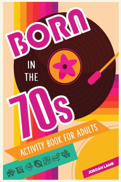 Born In The 70S Activity Book For Adults: Mixed Puzzle Book For Adults About Growing Up In The 70S And 80S With Trivia, Sudoku, Word Search, ... More! (Born In The X0S Adult Activity Books)