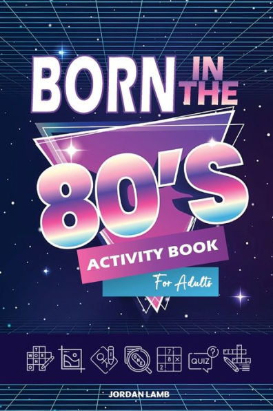 Born In The 80S Activity Book For Adults: Mixed Puzzle Book For Adults About Growing Up In The 80S And 90S With Trivia, Sudoku, Word Search, ... More! (Born In The X0S Adult Activity Books)