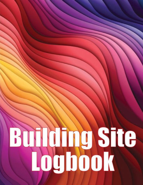 Building Site Logbook: Foremen Gift Tracker Construction Daily Book To Record Workforce, Tasks, Schedules, Construction Daily Report - 9783986080389