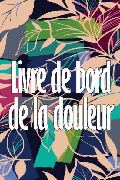 Livre De Bord De La Douleur: Livre Parfait Pour Noter La Date, L'energie, L'Activite, Le Sommeil, Le Niveau/La Zone De Douleur, Les Repas Et Bien D'Autres Choses Utiles (French Edition) - 9783986080396