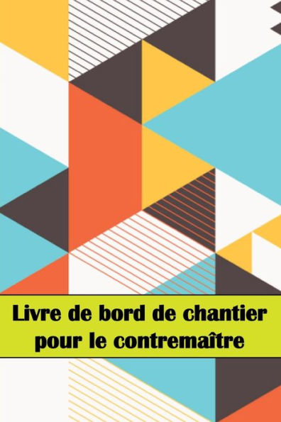 Livre De Bord De Chantier Pour Le Contremaître: Un Gardien De Chantier Pour Enregistrer La Main-D'Oeuvre, Les Tâches, Les Horaires, Les Rapports ... D'Autres Choses Encore... (French Edition) - 9783986082246