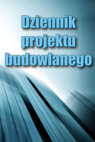 Dziennik Projektu Budowlanego: Ksiazka Budowy Dla Brygadzisty Do Rejestrowania Sily Roboczej, Zadan, Harmonogramów, Dziennego Raportu ... Innych Przydatnych Rzeczy (Polish Edition) - 9783986082499
