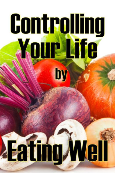 Controlling Your Life By Eating Well: The Best Gift Idea: How To Manage Your Appetite And Live A Life Of Abundance - 9783986082901