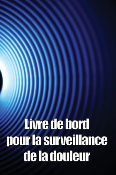 Livre De Bord Pour La Surveillance De La Douleur: elegant Carnet De Bord Pour Noter La Date, L'energie, L'Activite, Le Sommeil, Le Niveau/La Zone De ... Bien D'Autres Choses Utiles (French Edition) - 9783986083236