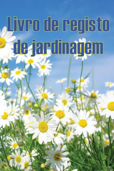 Livro De Registo De Jardinagem: Manutencao Diária De Jardins Internos E Externos Para Iniciantes E Jardineiros Ávidos, Flores, Frutas, Plantio De Vegetais (Portuguese Edition) - 9783986083274