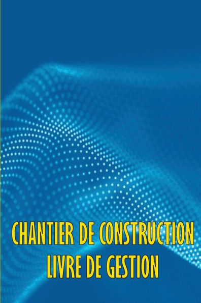 Chantier De Construction Livre De Gestion: Cadeau Pour Le Contremaître Afin De Conserver Les Calendriers D'Enregistrement, Les Activites Quotidiennes, ... Securite Et Bien Plus Encore (French Edition) - 9783986083281