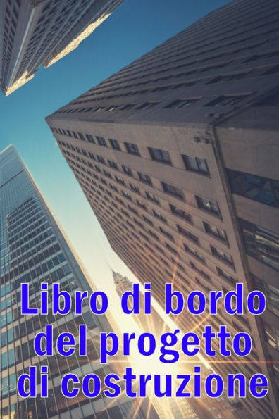 Libro Di Bordo Del Progetto Di Costruzione: Libro Giornaliero Di Cantiere Per Registrare La Forza Lavoro, I Compiti, Gli Orari, Il Rapporto Giornaliero Di Costruzione (Italian Edition) - 9783986083359