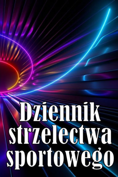 Dziennik Strzelectwa Sportowego: - Zachowaj Date Zapisu, Godzine, Lokalizacje, Bron Palna, Typ Lunety, Amunicje, ... Strony Schematów (Polish Edition) - 9783986083496