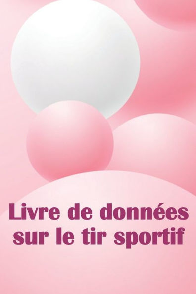 Livre De Donnees Sur Le Tir Sportif: Enregistrez La Date, L'Heure, Le Lieu, L'Arme À Feu, Le Type De Lunette, Les Munitions, La Distance, La Poudre, ... Pour Les Amateurs De Tir (French Edition) - 9783986083700
