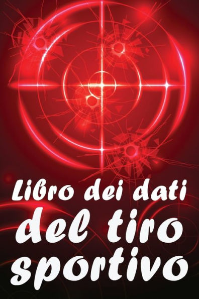 Libro Dei Dati Del Tiro Sportivo: Registrare Data, Ora, Luogo, Arma, Tipo Di Cannocchiale, Munizioni, Distanza, Polvere, Innesco, Ottone, Pagine Del Diagramma (Italian Edition) - 9783986083724