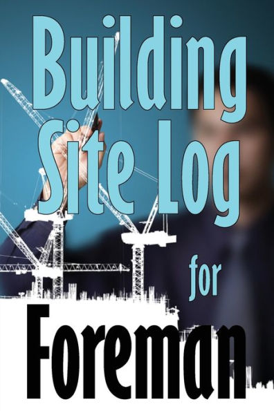 Building Site Log For Foreman: Gift Idea For Foreman To Keep Record Schedules, Daily Activities, Equipment, Safety Concerns - 9783986083793