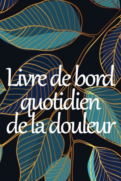 Livre De Bord Quotidien De La Douleur: Livre De Bord Premium Pour Noter La Date, L'energie, L'Activite, Le Sommeil, Le Niveau/La Zone De Douleur, Les Repas Et Bien Plus Encore - 9783986083854