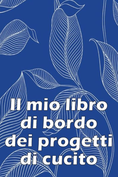 Il Mio Libro Di Bordo Dei Progetti Di Cucito: Libro Di Sartoria Per Annotare I Progetti Di Cucito - Regalo Perfetto Per Gli Amanti Del Cucito Regalo ... Per Gli Amanti Del Cucito (Italian Edition) - 9783986083861