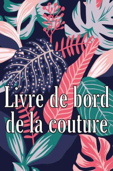 Livre De Bord De La Couture: Livre Cadeau De Couture Pour Garder Une Trace Des Projets De Couture - Cadeau Ideal Pour Les Passionnes De Couture (French Edition) - 9783986083946