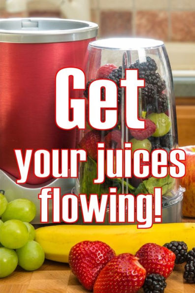 Get Your Juices Flowing!: Getting Healthier Via Juicing Amazing Gift Idea