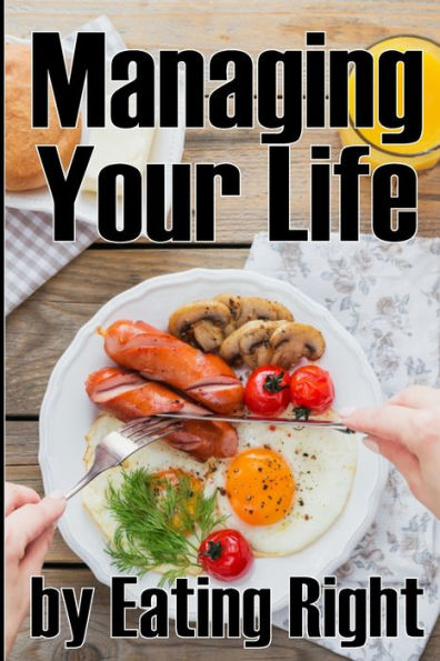 Managing Your Life By Eating Right: How To Control Your Appetite And Live A Life Of Abundance Perfect Gift Idea - 9783986084011