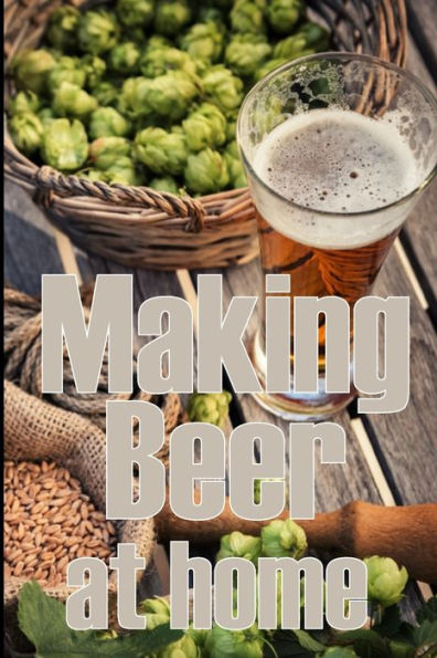 Making Beer At Home: A Step-By-Step Guide To Making Lager, Ale, Porter, And Stout Amazing Gift Idea For Beer Lover - 9783986084028