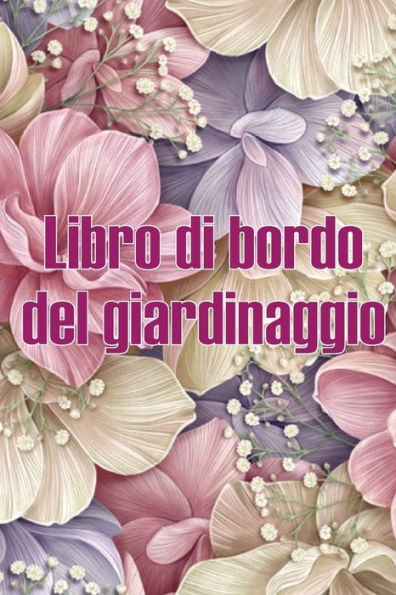 Libro Di Bordo Del Giardinaggio: Custode Giornaliero Del Giardino Per Interni Ed Esterni Per Principianti E Giardinieri Appassionati, Fiori, Frutta, Ortaggi (Italian Edition) - 9783986084271