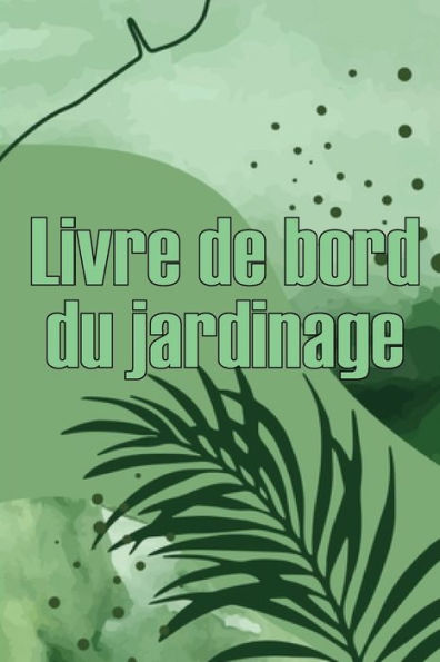 Livre De Bord Du Jardinage: Le Livre De Jardinage Pour Les Debutants Et Les Jardiniers Chevronnes, Les Fleurs, Les Fruits Et Les Legumes (French Edition) - 9783986084370