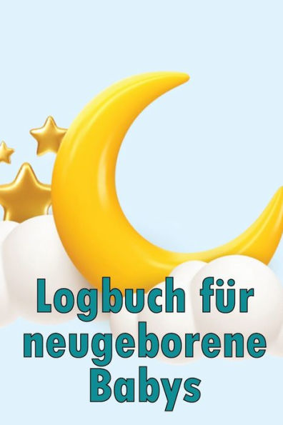 Logbuch Für Neugeborene Babys: Baby Tracker Für Neugeborene, Stillen, Schlafen, Windeln Und Aktivitäten (German Edition) - 9783986084851