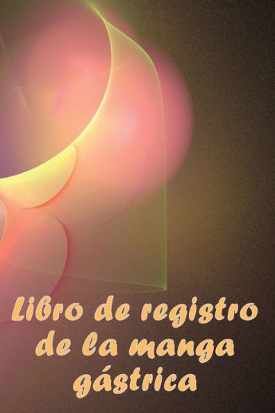 Libro De Registro De La Manga Gástrica: Excelente Idea Para Llevar Un Registro De Su Alimentación, Estado De Ánimo, Comidas, Calorías, ... Diario De Bypass Gástrico (Spanish Edition) - 9783986084868