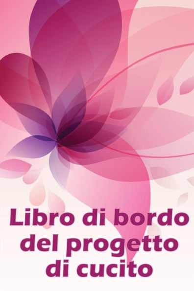 Libro Di Bordo Del Progetto Di Cucito: Libro Di Sartoria Per Annotare I Progetti Di Cucito - Regalo Perfetto Per Gli Amanti Del Cucito (Italian Edition) - 9783986084998
